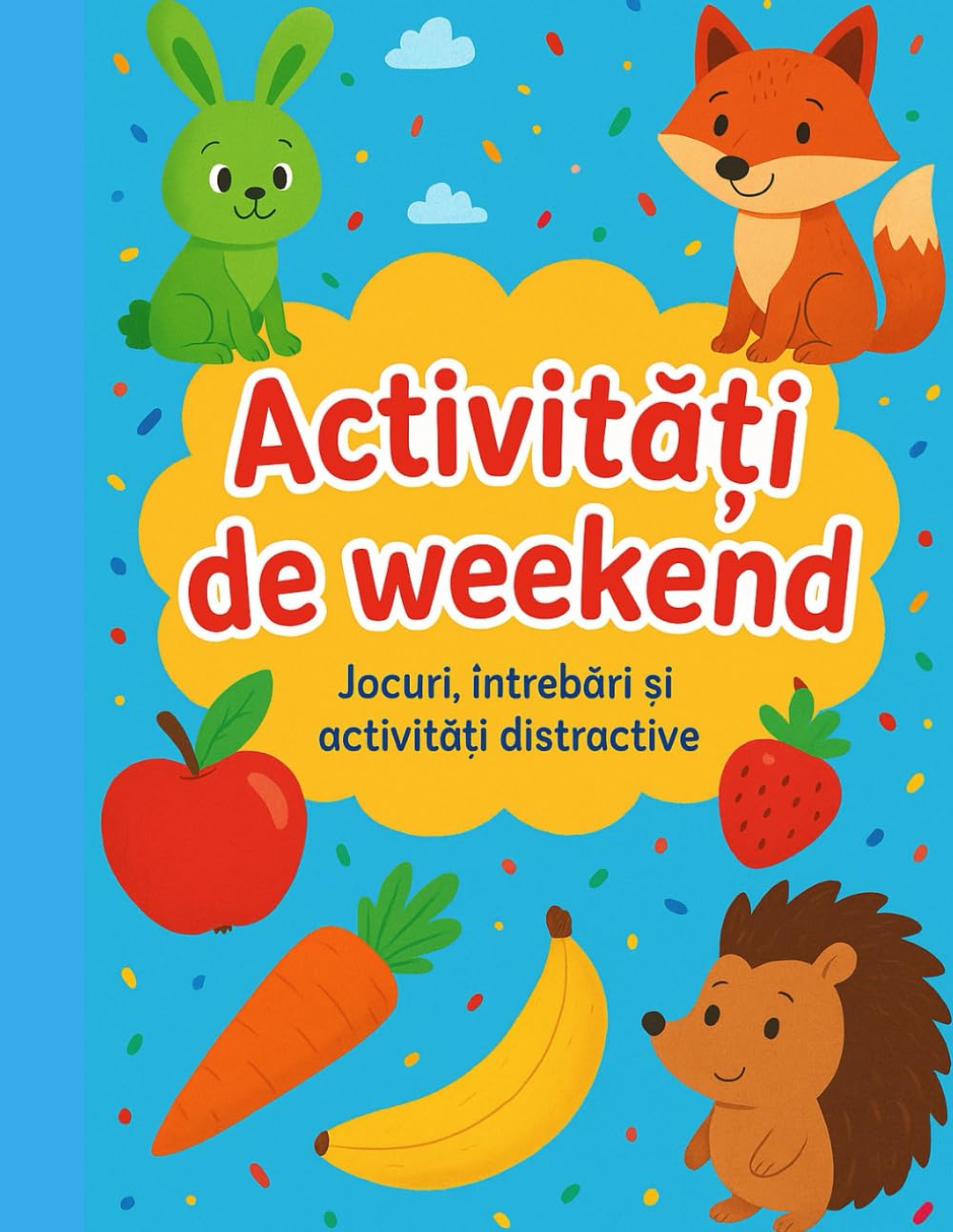 Activități de weekend: Jocuri, întrebări și activități distractive; Carte de colorat și învățat animalele, legumele și fructele pentru copii; Pagini ... si educative; 90+pagini; Vârstă 8-10 ani