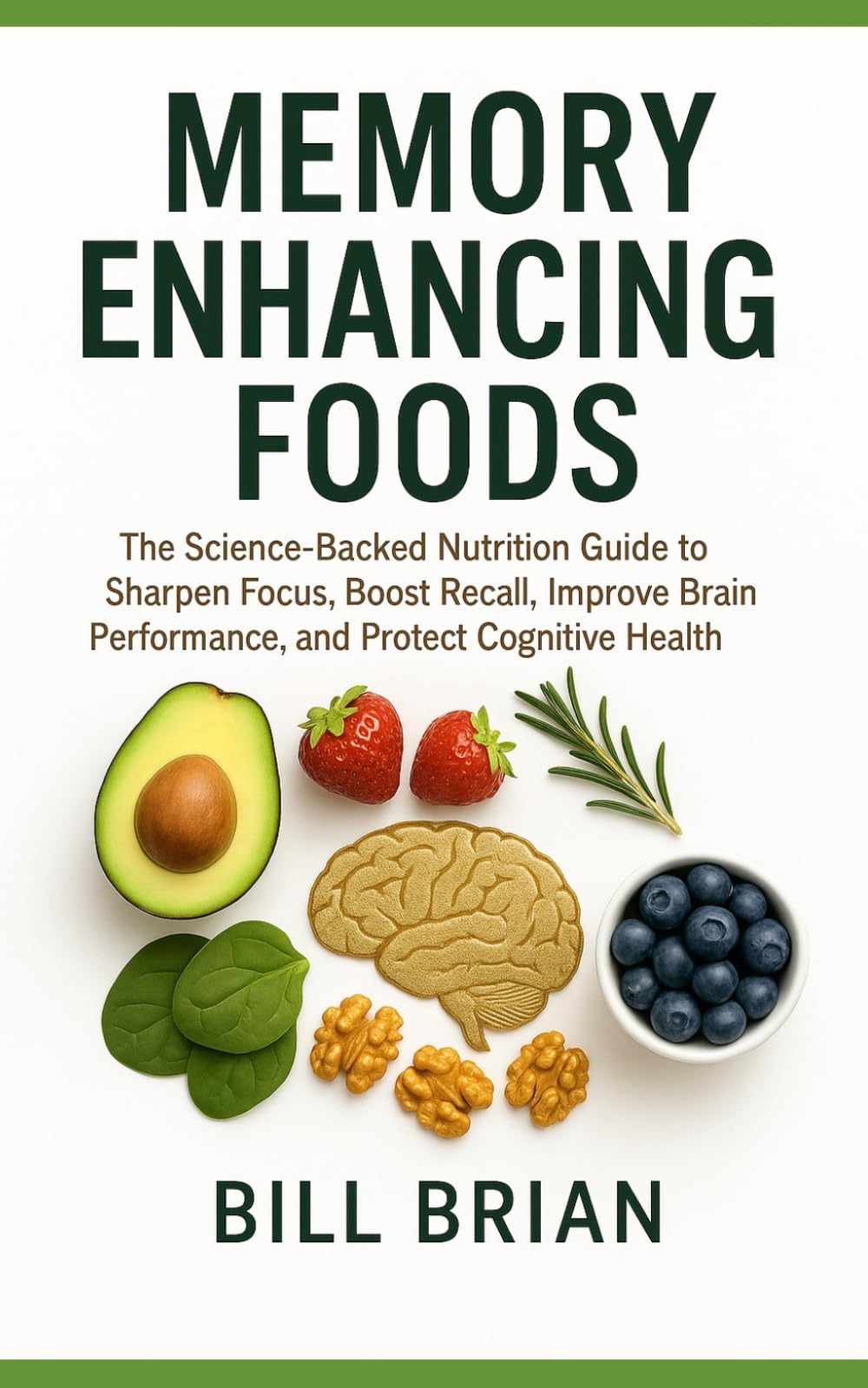Memory Enhancing Foods: The Science-Backed Nutrition Guide to Sharpen Focus, Boost Recall, Improve Brain Performance, and Protect Cognitive Health (Foods that Heal Series)