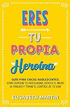 Eres tu propia heroína: Guía para chicas adolescentes: Cómo superar tu inseguridad, vencer el miedo al fracaso y tomar el ...