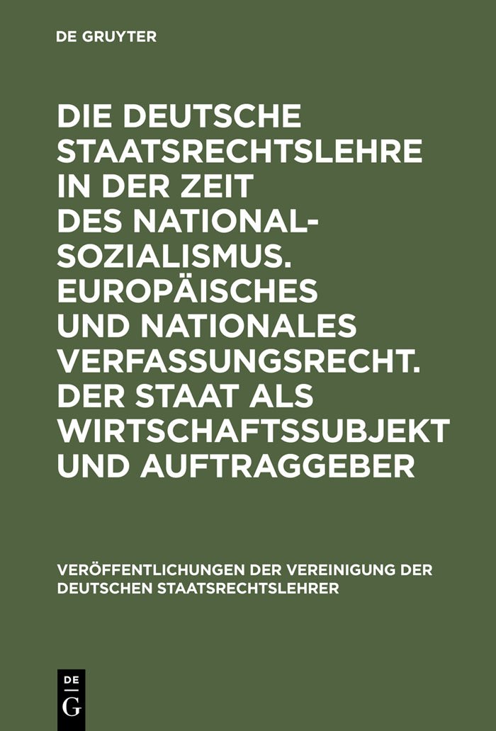 Die deutsche Staatsrechtslehre in der Zeit des Nationalsozialismus. Europäisches und nationales Verfassungsrecht. Der Staat als Wirtschaftssubjekt und