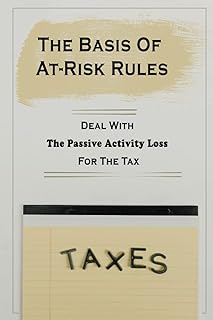 The Basis Of At-Risk Rules: Deal With The Passive Activity Loss For The Tax