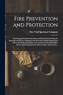 Fire Prevention and Protection; Containing Information for Insurer and Insured Concerning the Materials and Devices Adapted to the Prevention and ... Standard Policy Forms, With Comprehensive...