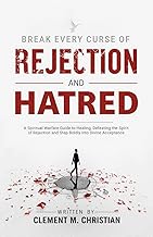 Break Every Curse of Rejection and Hatred: A Spiritual Warfare Guide to Healing, Defeating the Spirit of Rejection and Step Boldly into Divine ... in Prayer, Deliverance, and Kingdom Purpose)