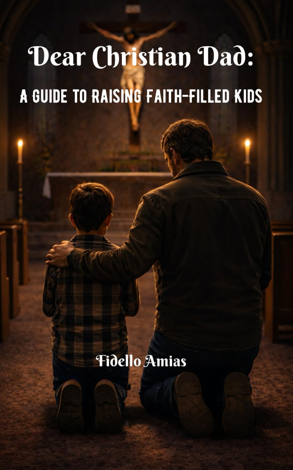 Dear Christian Dad: A Guide to Raising Faith-Filled Kids