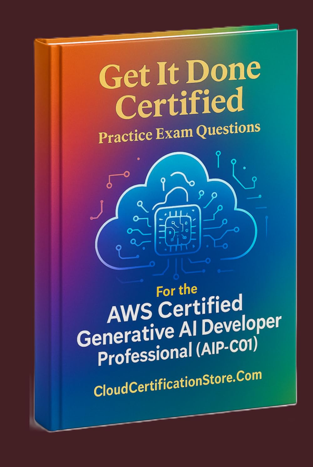 Get It Done Certified Practice Exam Questions for the AWS Certified Generative AI Developer Professional (AIP-C01): 500+ Exam-Style Questions | Detailed Explanations | Review Checklist & Scorecard