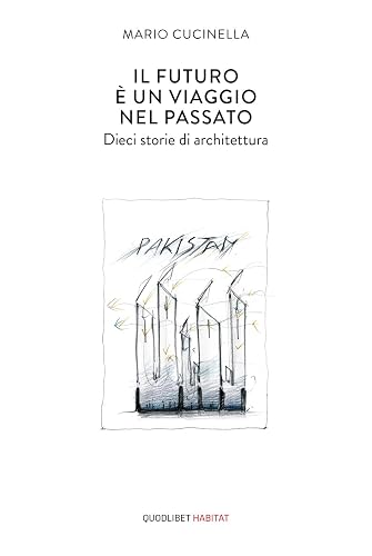 Il futuro è un viaggio nel passato. Dieci storie di architettura