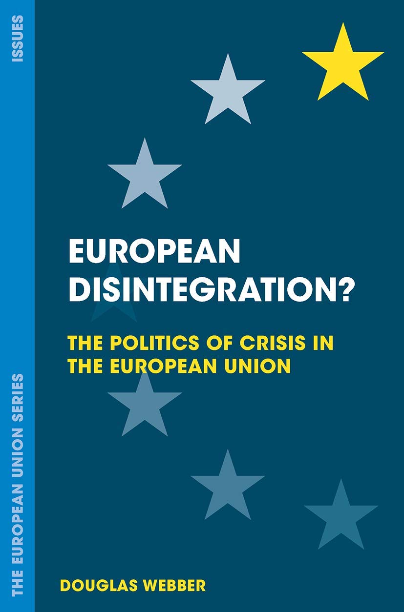 European Disintegration?: The Politics of Crisis in the European Union (The European Union Series)