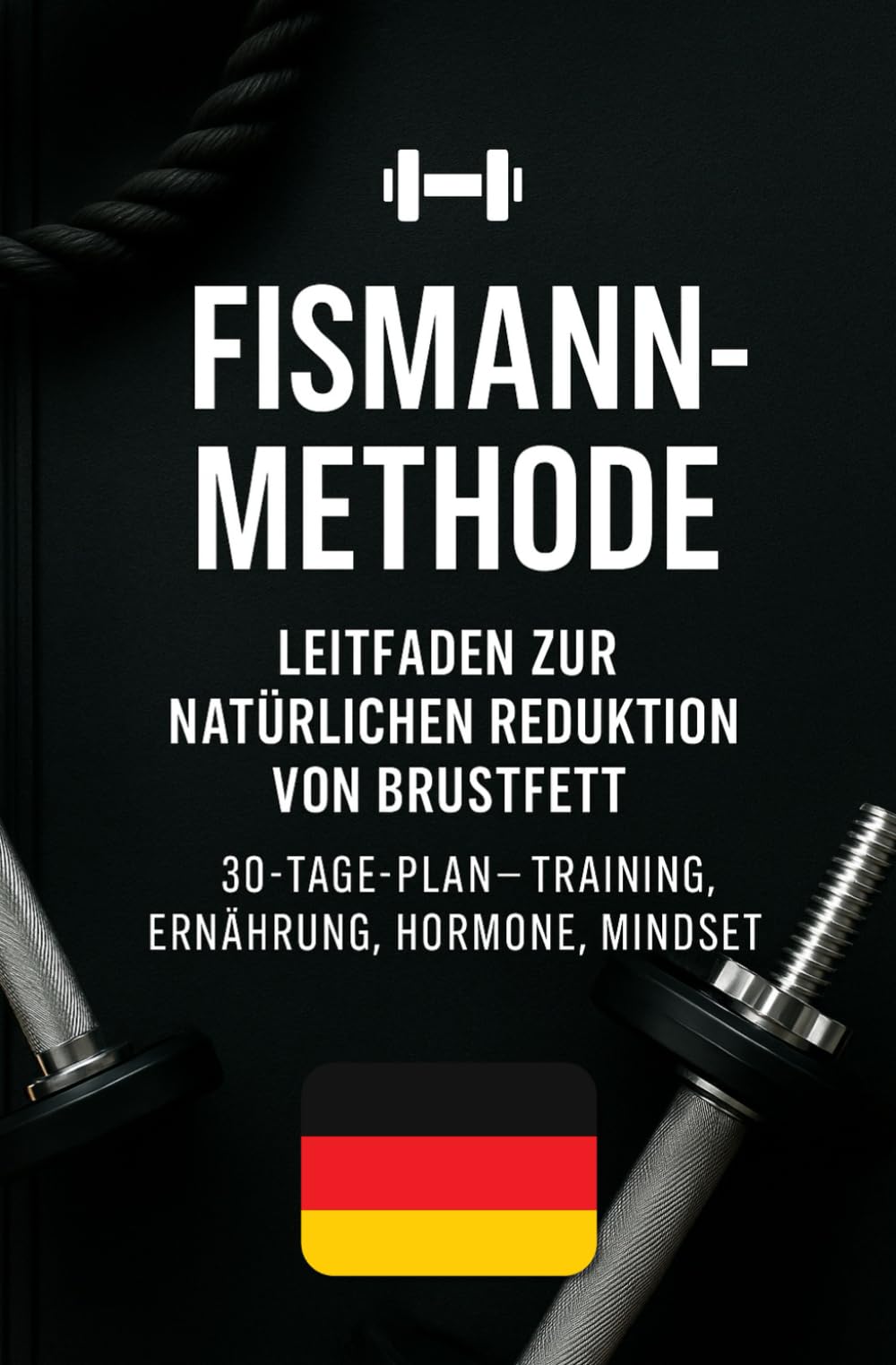 FISMANN-Methode Praktischer Leitfaden zur natürlichen Reduzierung von Brustfett: Training, Haltung, Ernährung und Lebensstil in einem strukturierten 30-Tage-Programm
