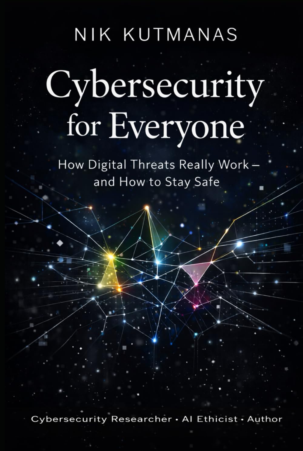Cybersecurity for Everyone: How Digital Threats Really Work — and How to Stay Safe