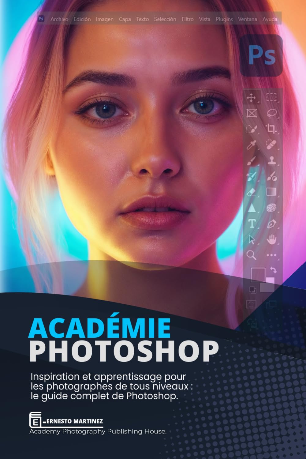Académie Photoshop: Inspiration et apprentissage pour les photographes de tous niveaux : le guide complet de Photoshop. (French Edition)