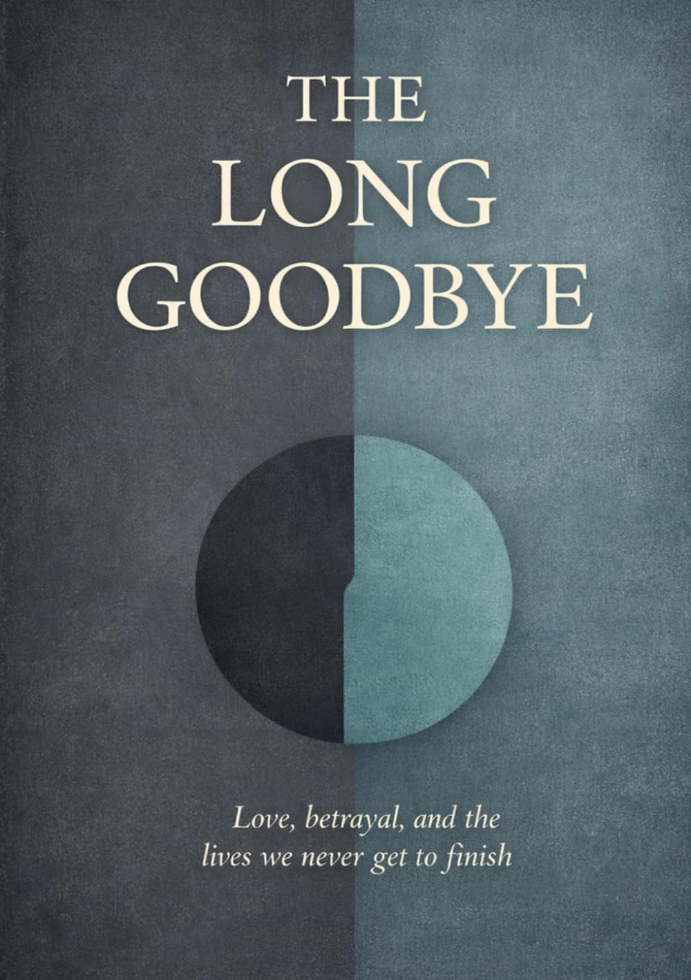 The Long Good Bye: Love, betrayal, and the lives we never get to finish