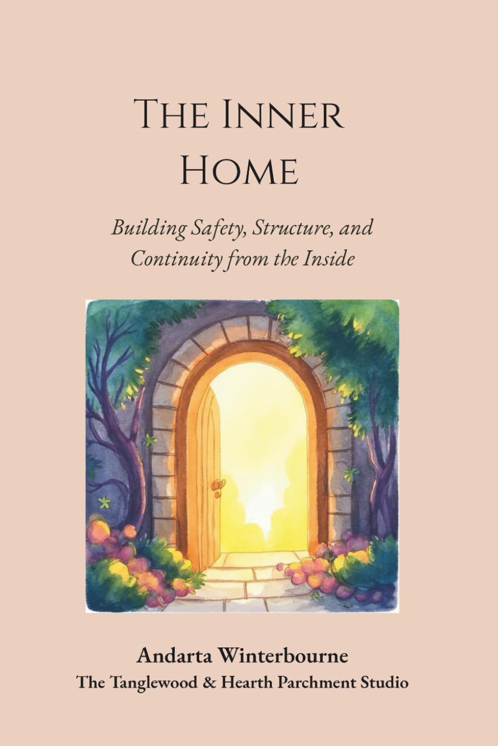 The Inner Home: Building Safety, Structure, and Continuity from the Inside (The Quiet Inner Life Series: Books for Rebuilding Inner Stability, Safety, and Calm)