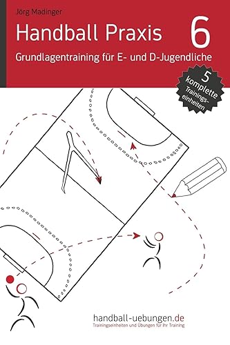 Handball Praxis 6 - Grundlagentraining für E- und D- Jugendliche: Handball Fachliteratur