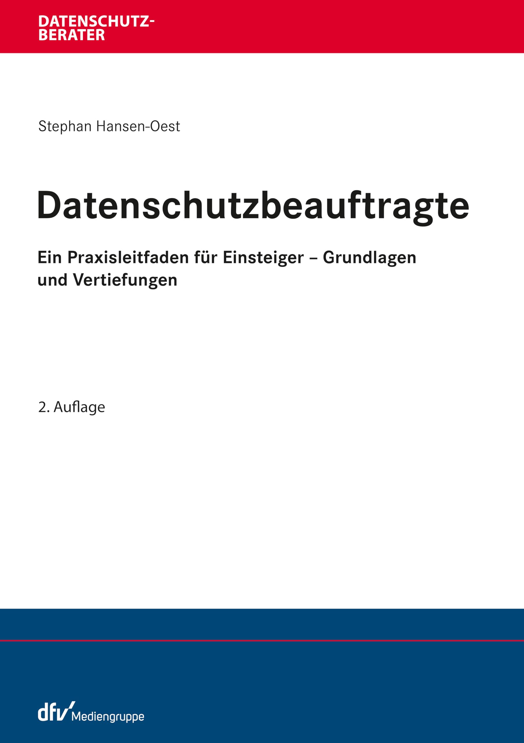 Datenschutzbeauftragte: Ein Praxisleitfaden für Einsteiger – Grundlagen und Vertiefungen (Datenschutzberater)