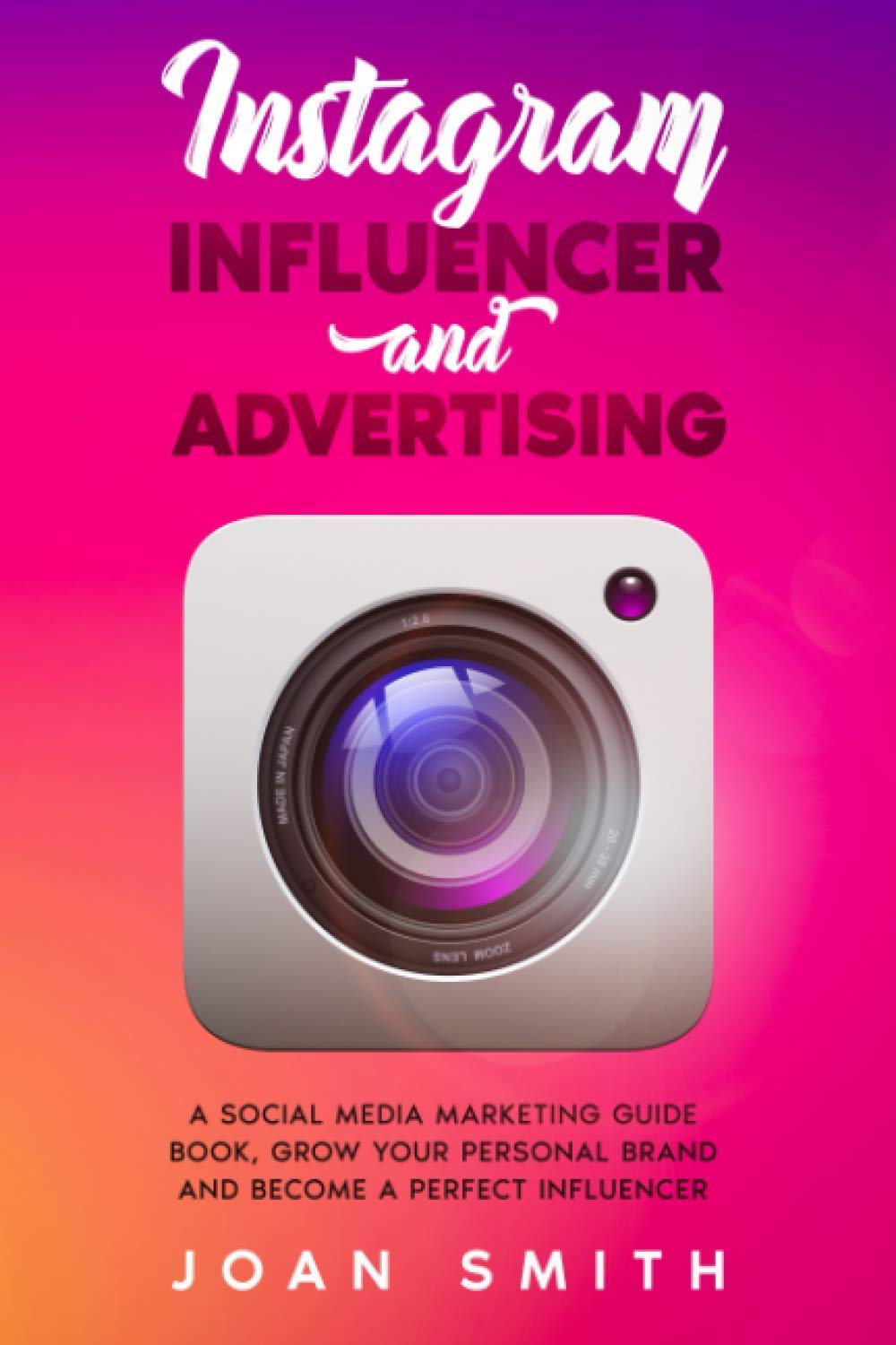 Instagram Influencer and Advertising: A social media marketing guide book, grow you personal brand and become a perfect influencer: 1