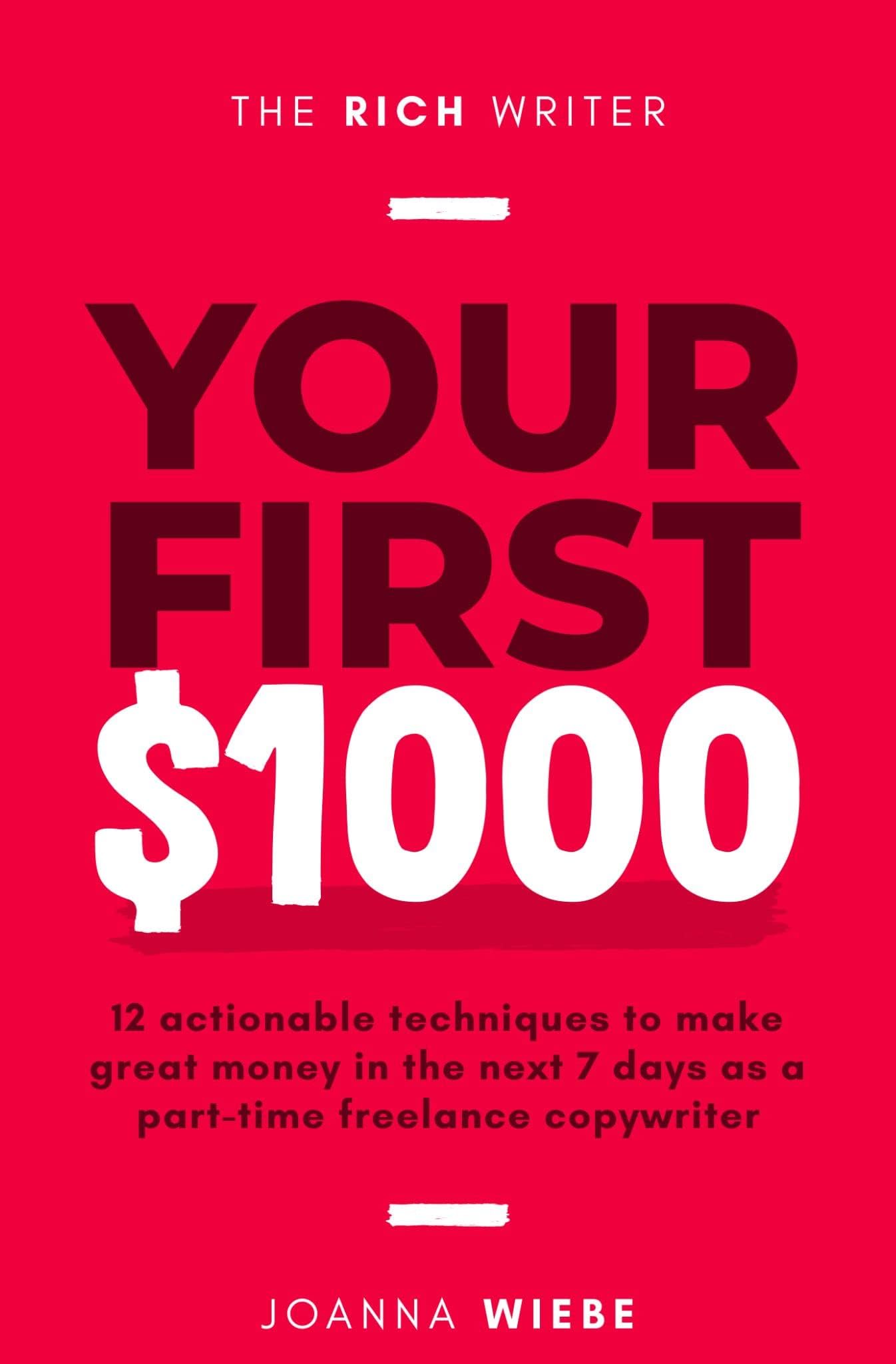 Your First $1000: 12 actionable techniques to make great money in the next 7 days as a part-time freelance copywriter (The Rich Writer Series Book 1)