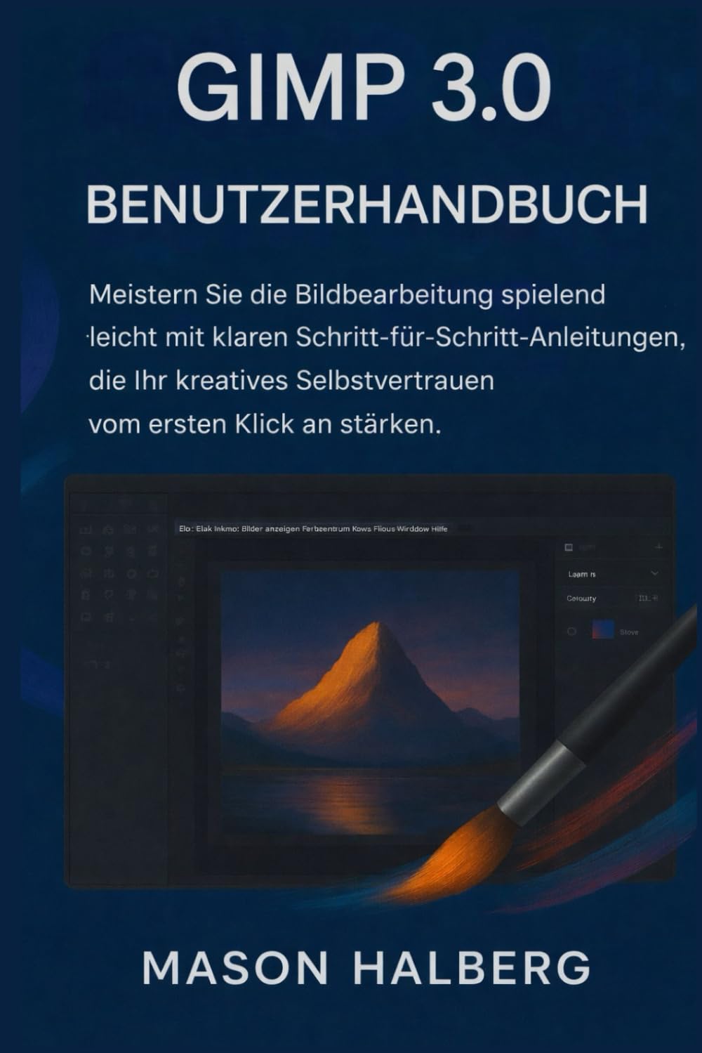 GIMP3.0 BENUTZERHANDBUCH: Meistern Sie die Bildbearbeitung spielend leicht mit klaren Schritt-fürSchritt-Anleitungen, die Ihr kreatives Selbstvertrauen vom ersten Klick an stärken.