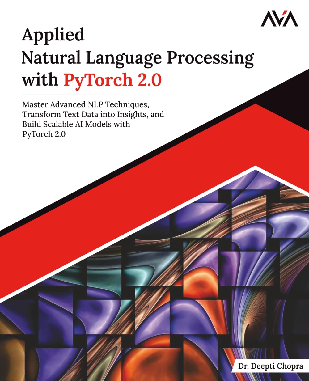 Applied Natural Language Processing with PyTorch 2.0: Master Advanced NLP Techniques, Transform Text Data into Insights, and Build Scalable AI Models