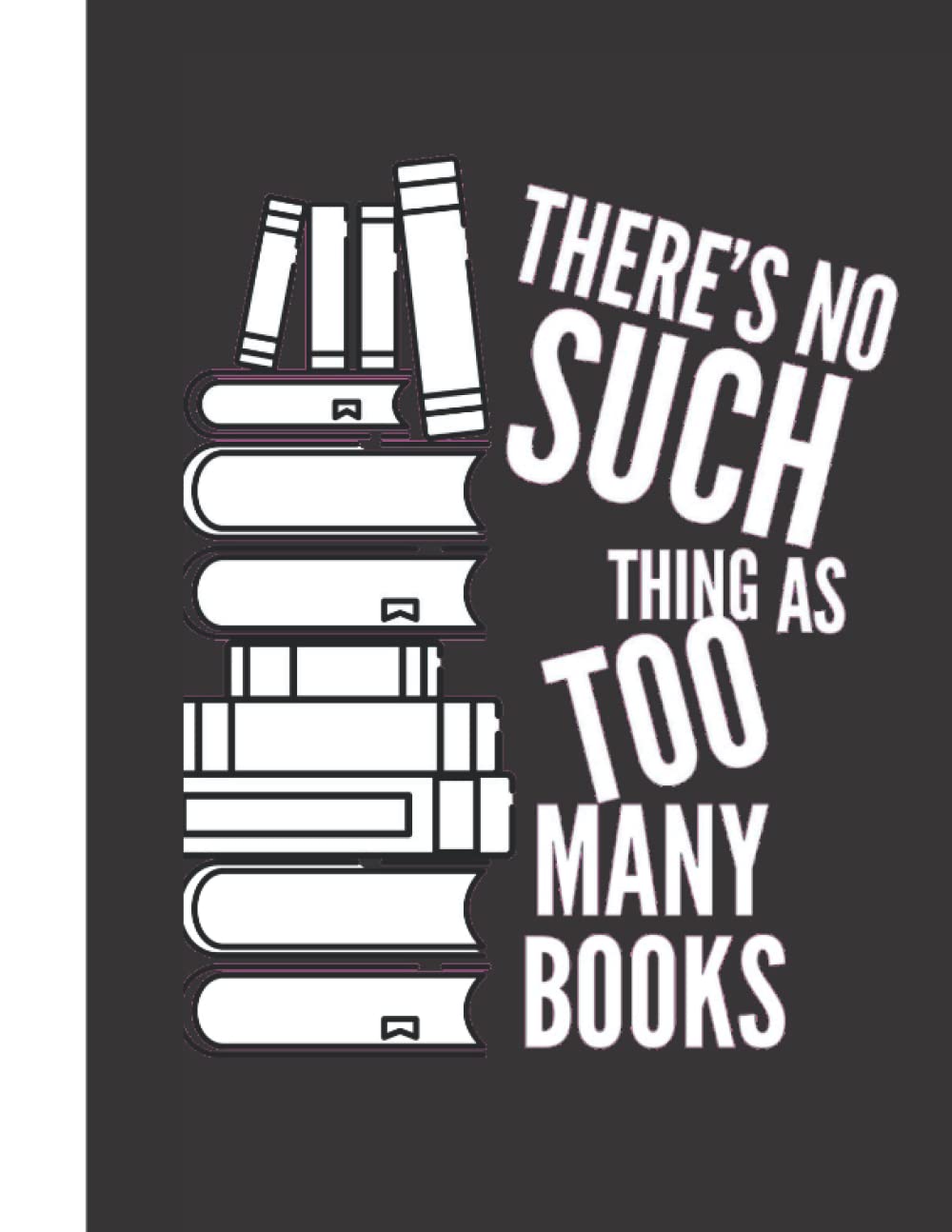 There's no such thing as too many books: Reading log and book review journal for book lovers, reading journal/notebook, track and record books