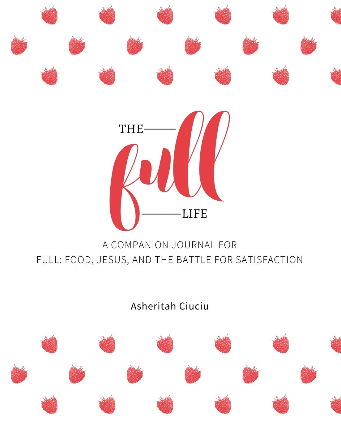 The Full Life: A Companion Journal for Full: Food, Jesus, and the Battle for Satisfaction