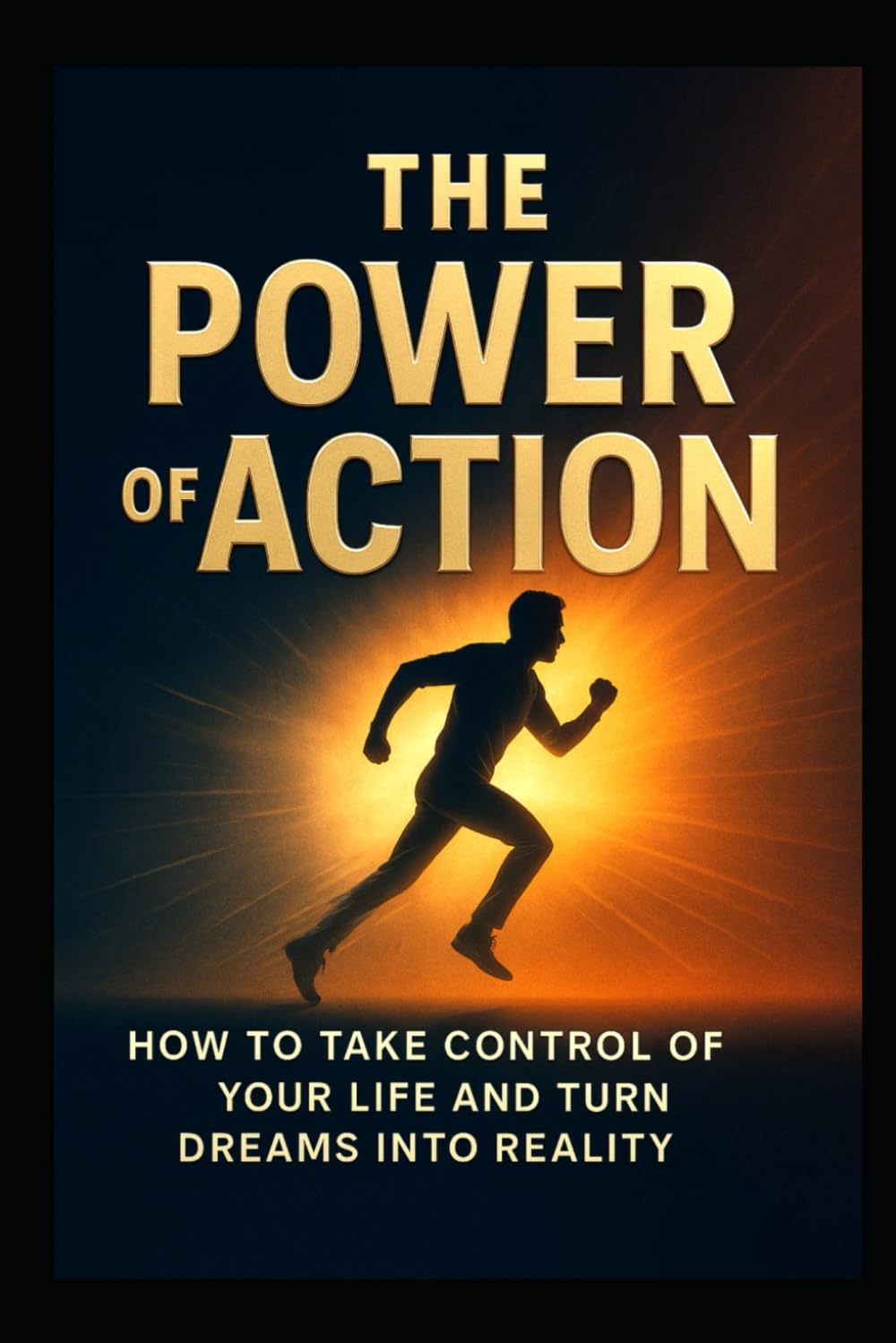 The Power of Action: How to Take Control of Your Life and Turn Dreams Into Reality (The Power series)