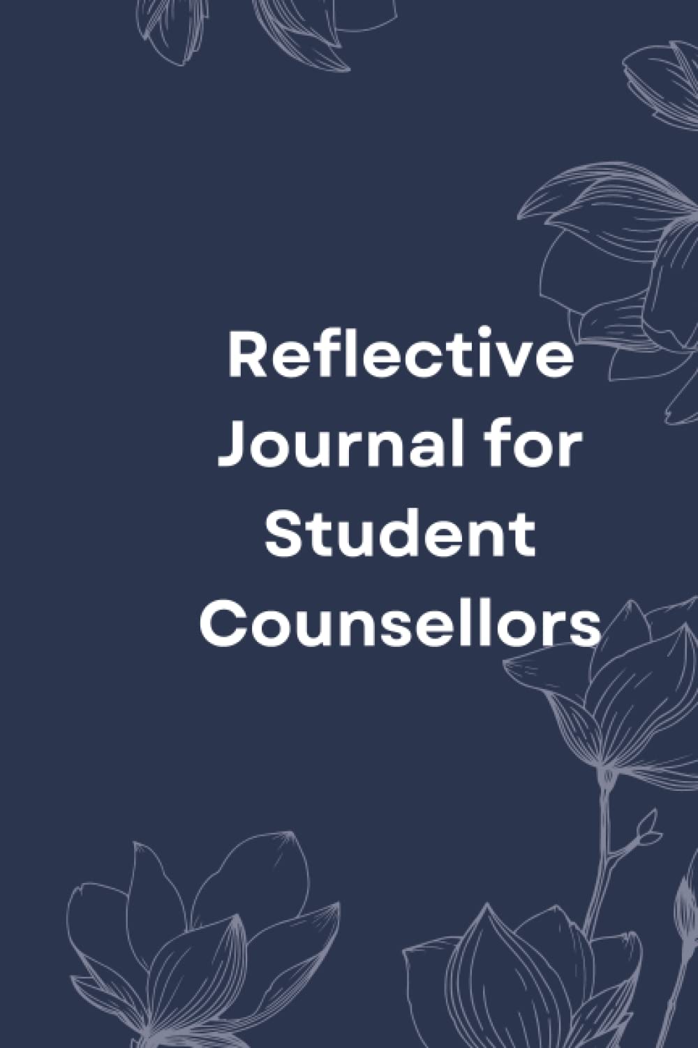 Reflective Journal For Student Counsellors: Daily or Weekly Self Reflection Journal