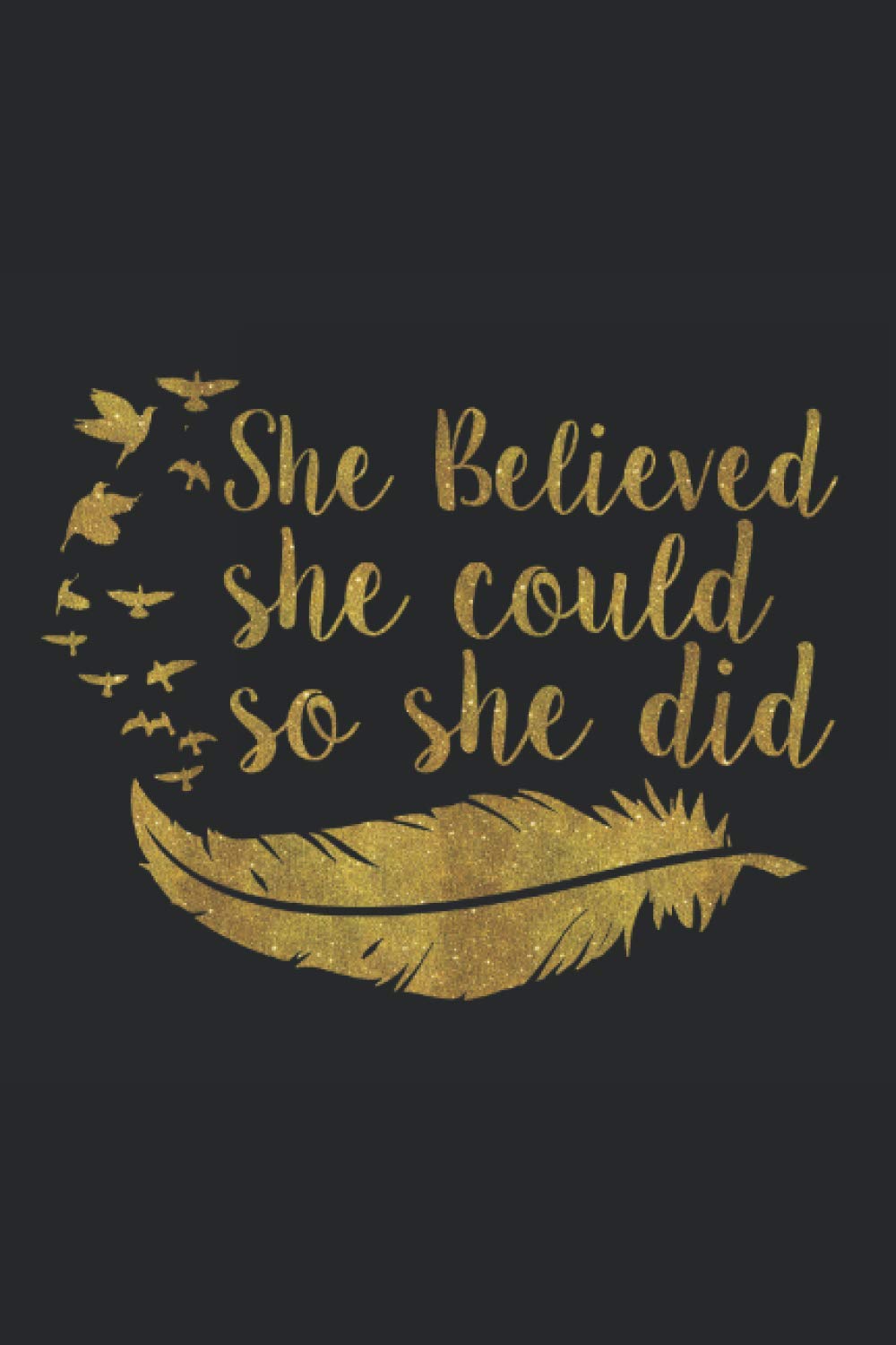 She Believed That She Could So She Did: Inspirational And Motivational Lined Journal, Notebook, Diary For Women | 6x9 Inches, 120 Pages
