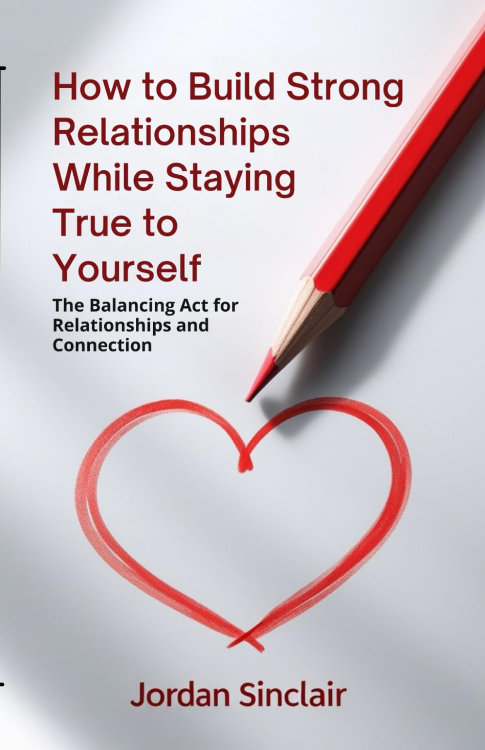 How to Build Strong Relationships While Staying True to Yourself: The Balancing Act for Relationships and Connection