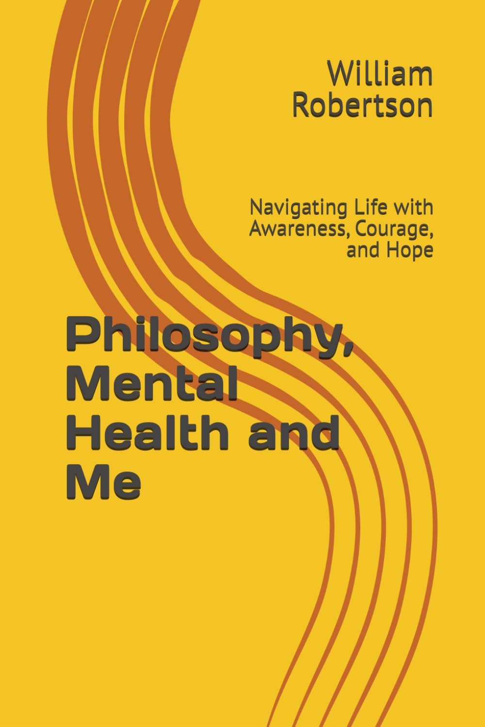Philosophy, Mental Health and Me: Navigating Life with Awareness, Courage, and Hope