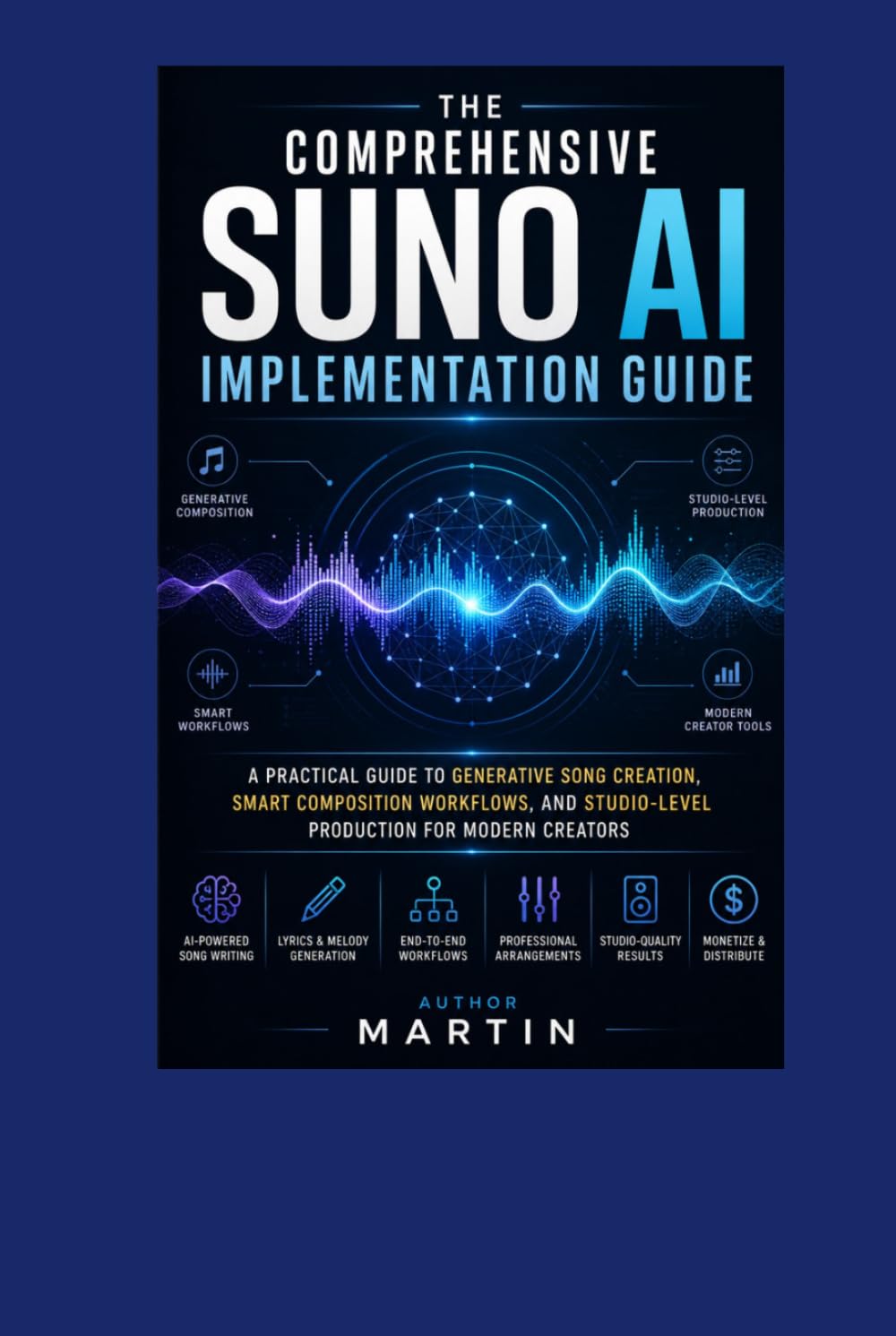 The Comprehensive Suno AI Implementation Guide: A Practical Guide to Generative Song Creation, Smart Composition Workflows, and Studio-Level Production for Modern Creators