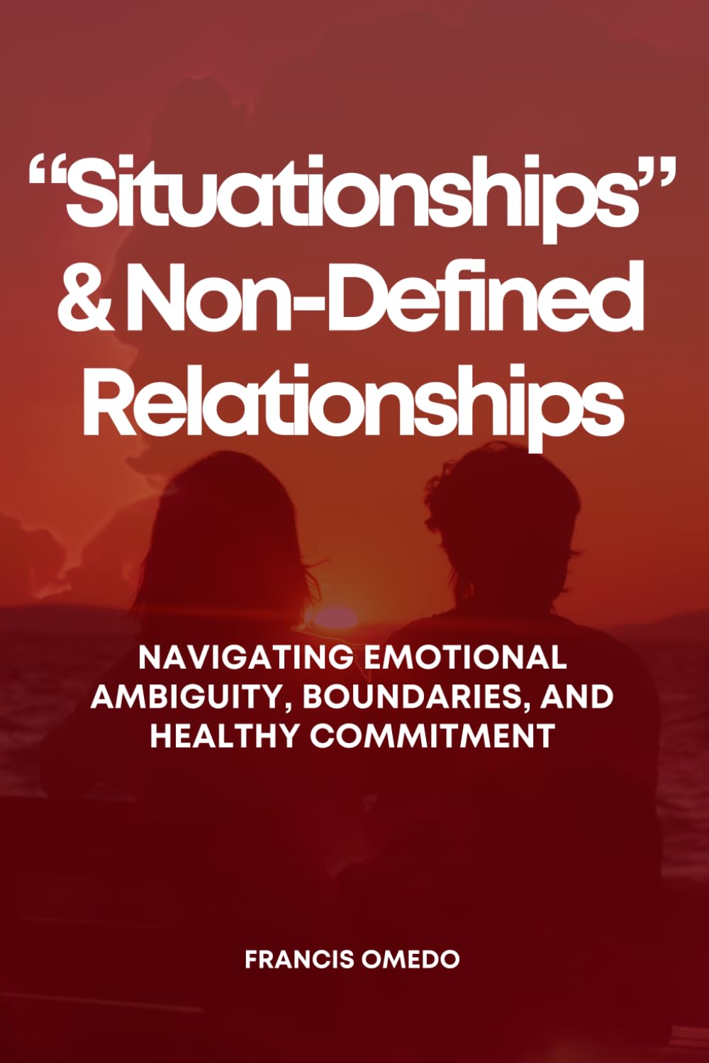 “Situationships” and Non-Defined Relationships: Navigating Emotional Ambiguity, Boundaries, and Healthy Commitment
