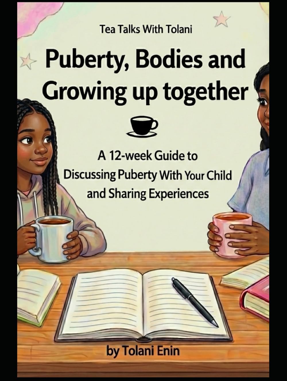 Puberty, Bodies and Growing up together: Tea Talks With Tolani: A 12-Week Guide to Discussing Puberty With Your Child and Sharing Experiences