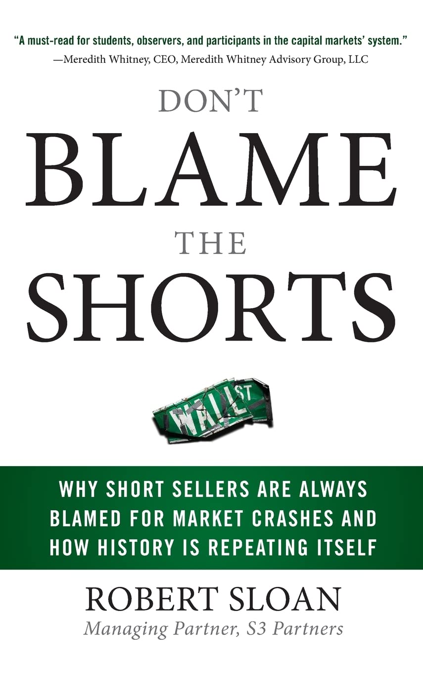 Don't Blame the Shorts: Why Short Sellers Are Always Blamed for Market Crashes and How History Is Repeating Itself (PROFESSIONAL FINANCE & INVESTM)
