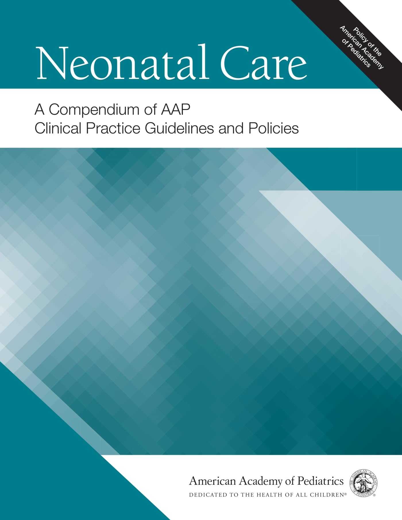 American Academy of Pediatrics Neonatal Care: A Compendium AAP Clinical Practice Guidelines and Policies