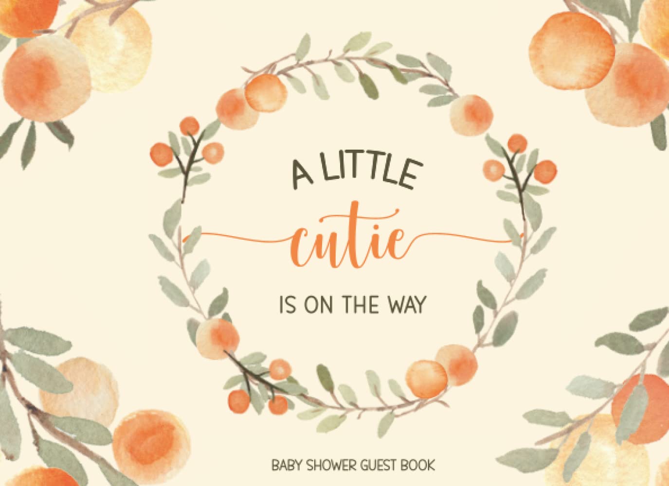 A Little Cutie Is On The Way Baby Shower Guest Book: Sweet Orange Citrus Themed I Unique Sign-in Keepsake Interior with Advice for Parents, Wishes for ... I Contains Gift Log & Polaroid photo Pages
