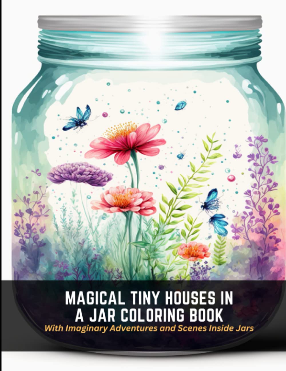 Magical Tiny Houses in a Jar Coloring Book: With Imaginary Adventures and Scenes Inside Jars