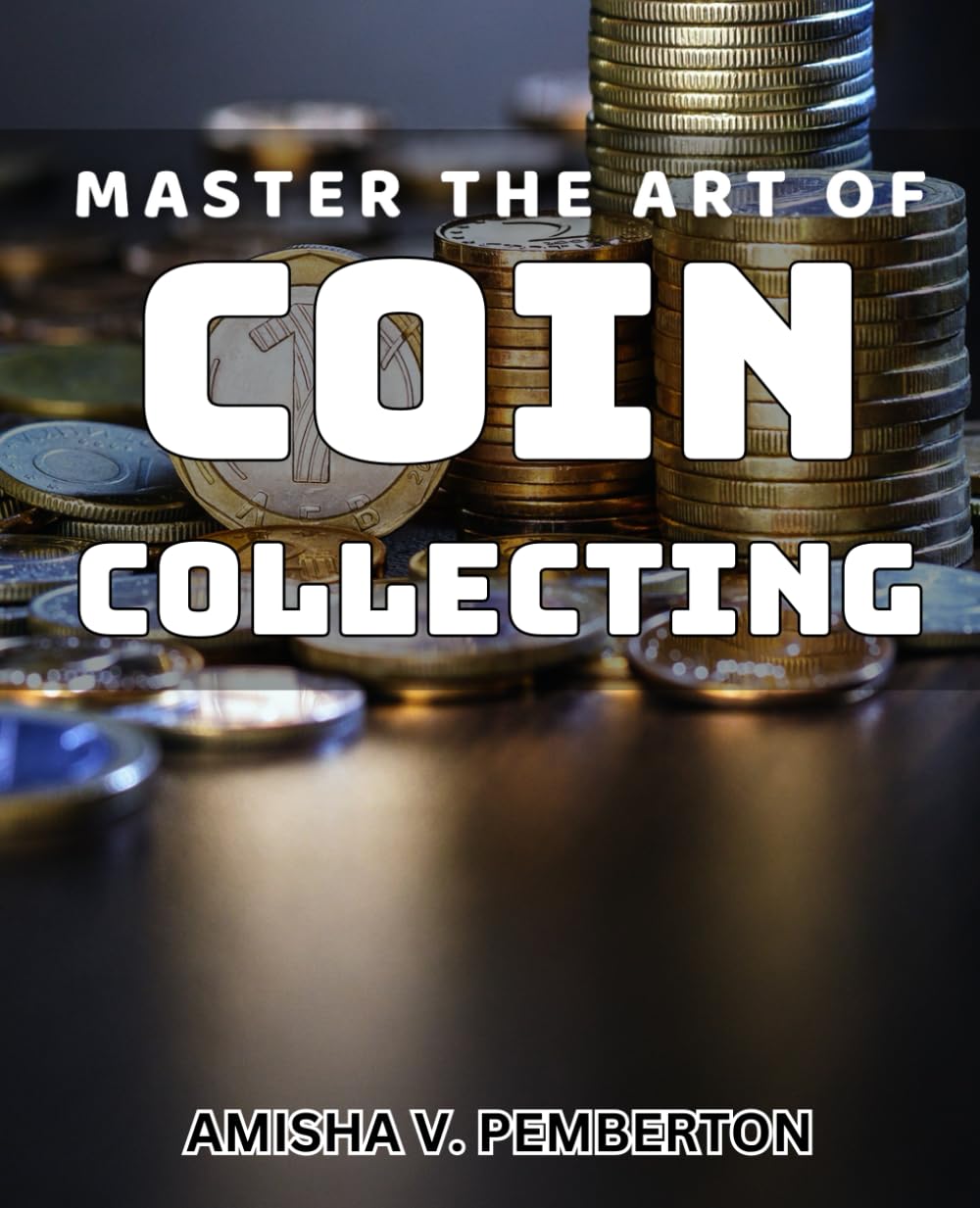Master the Art of Coin Collecting: Unlock the Secrets to Building a Lucrative Coin Collection