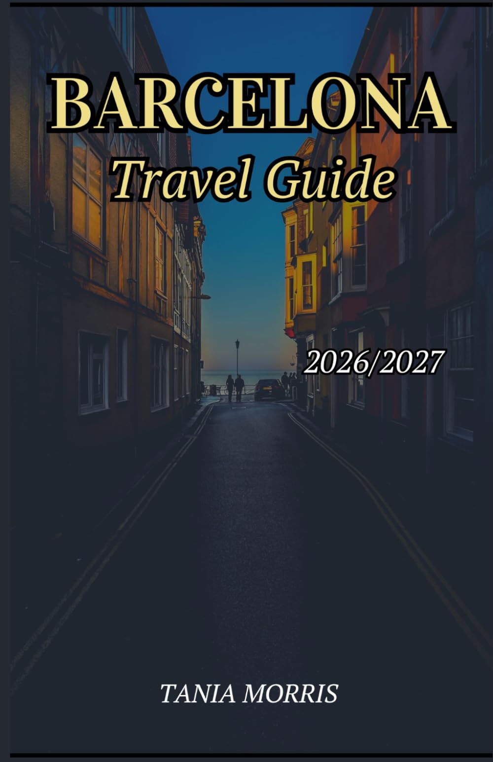 Barcelona Travel guide 2026/2027: The Complete Guide to Gaudí Landmarks, Mediterranean Beaches, Hidden Gems, and Stress-Free Travel Planning
