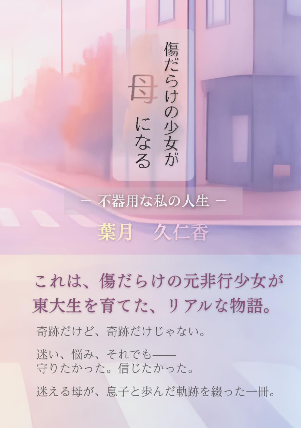 傷だらけの少女が 母になる: －不器用な私の人生－ 息子は、東大へ。
