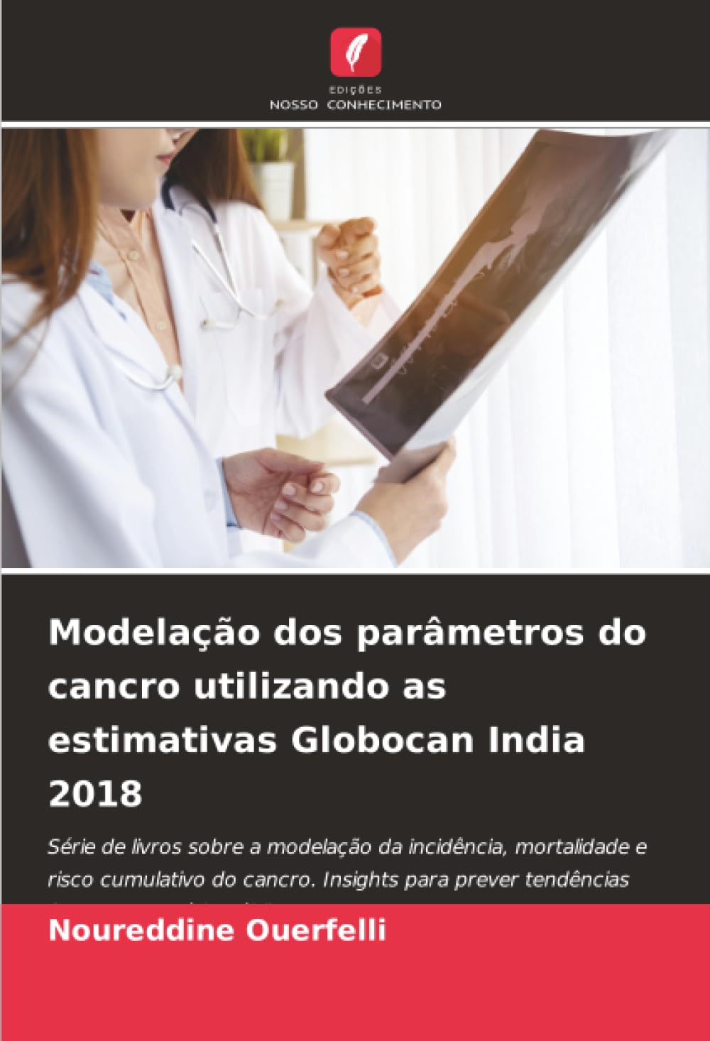 Modelação dos parâmetros do cancro utilizando as estimativas Globocan India 2018: Série de livros sobre a modelação da incidência, mortalidade e risco ... prever tendências futuras em saúde pública