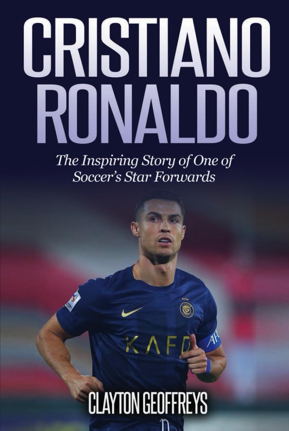 Cristiano Ronaldo: The Inspiring Story of One of Soccer’s Star Forwards (Soccer Biography Books)