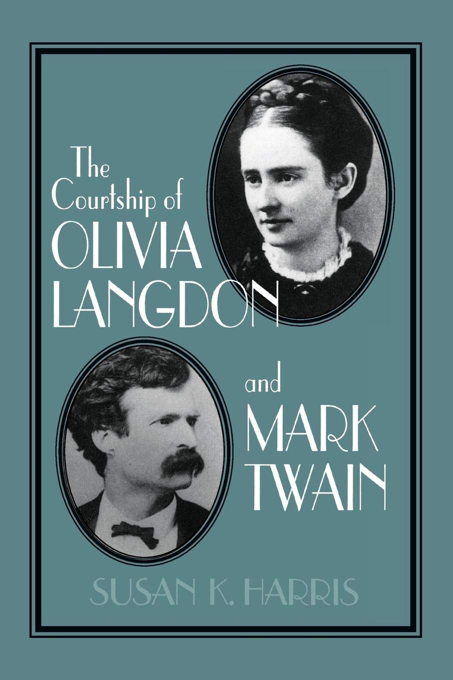 The Courtship of Olivia Langdon and Mark Twain (Cambridge Studies in American Literature and Culture, Series Number 101)