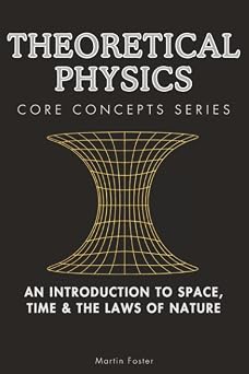 Theoretical Physics Core Concepts Series An Introduction to Space, Time & the Laws of Nature