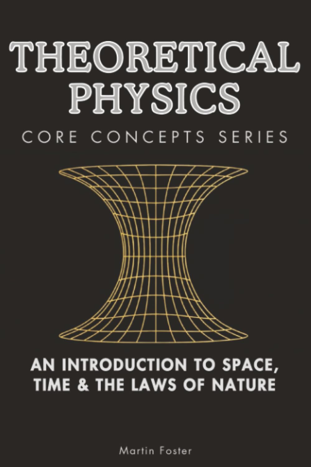 Theoretical Physics Core Concepts Series: An Introduction to Space, Time & the Laws of Nature