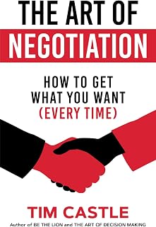 The Art of Negotiation by Tim Castle: Master Deals, Turn No into Yes, Get What You Want Every Time