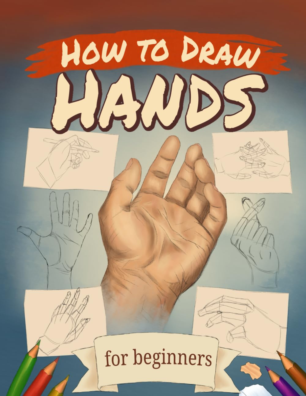 How to Draw Hands for Beginners: Step-by-Step Guided Practice Workbook with 60 Easy Poses and Simple Construction Methods