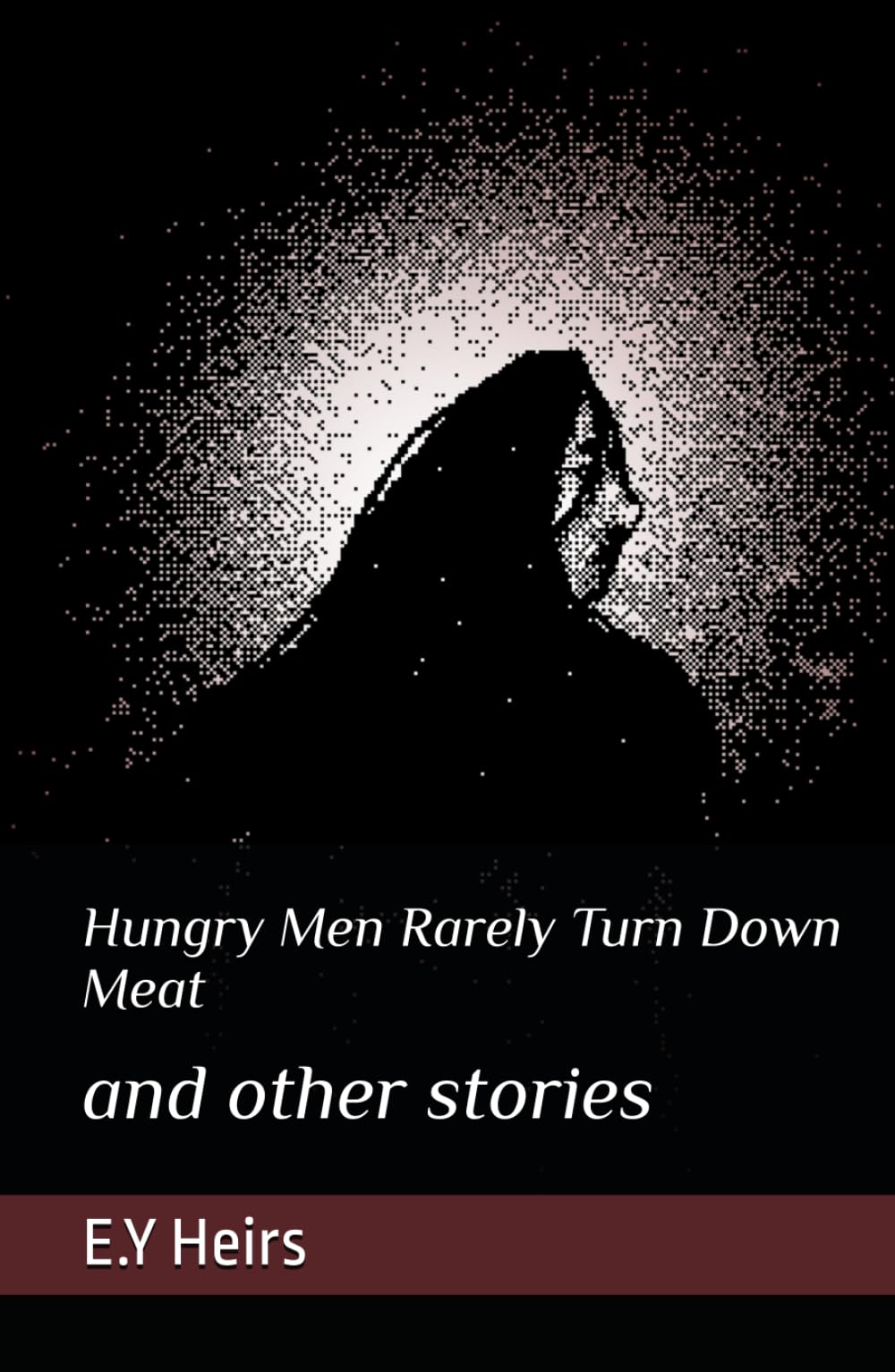 Hungry Men Rarely Turn Down Meat: and other stories