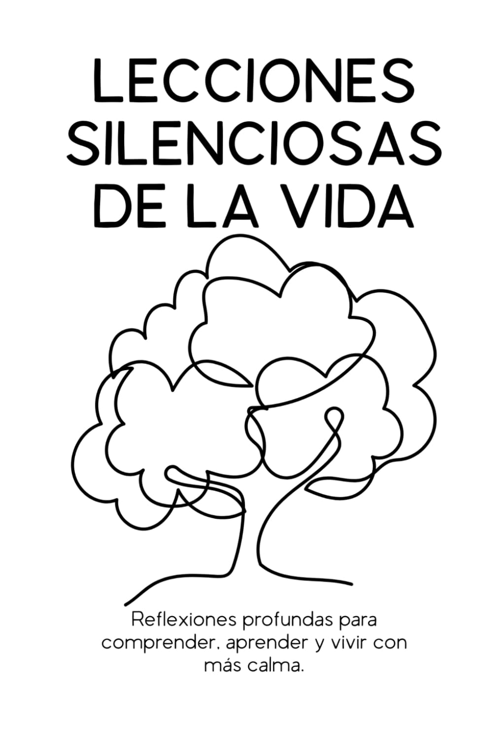 LECCIONES SILENCIOSAS DE LA VIDA: Reflexiones profundas para comprender, aprender y vivir con más calma