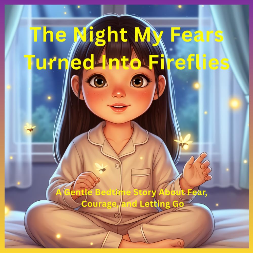 The Night My Fears Turned Into Fireflies: A Gentle Bedtime Story About Fear, Courage, and Letting Go