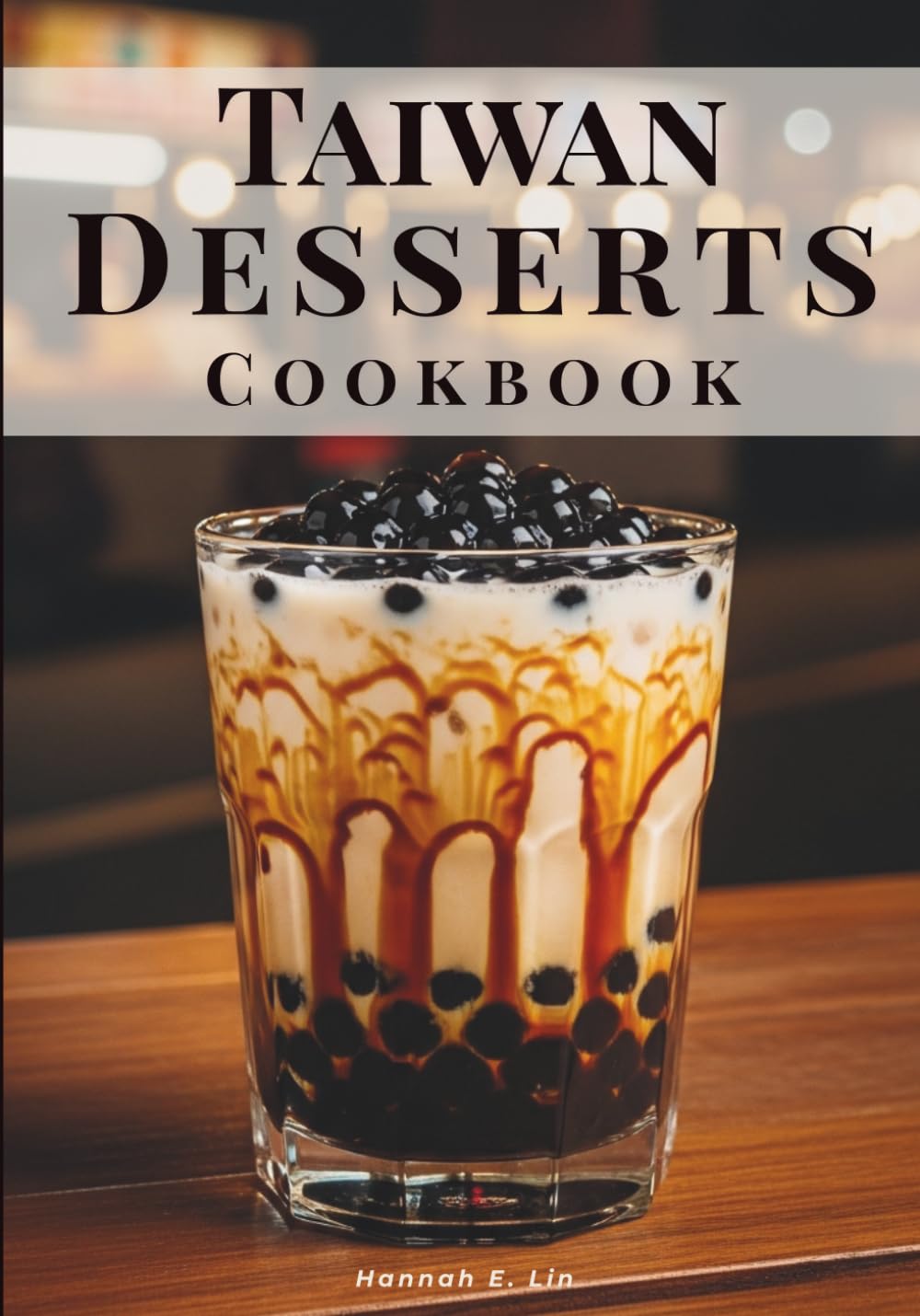 Taiwan Desserts Cookbook: Authentic Night Market Sweets, Mango Shaved Ice, Pineapple Cakes, Taro Balls, and Traditional Taiwanese Desserts